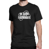 In-game I Dominate Funny Gamers Gaming Winning Saying Classic T-shirt | Artistshot