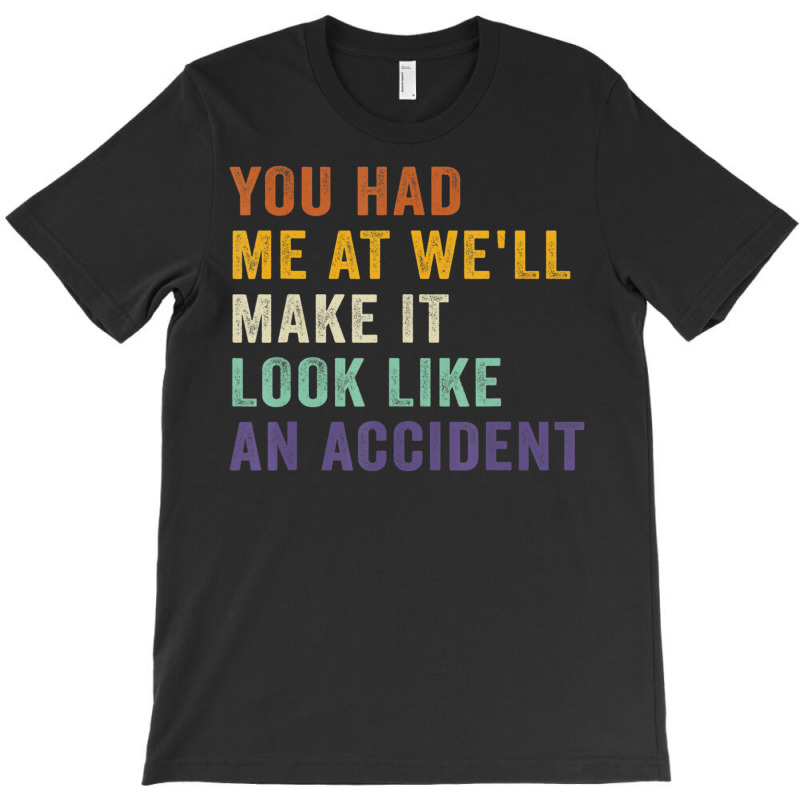 You Had Me At We'll Make It Look Like An Accident Vintage T-shirt | Artistshot