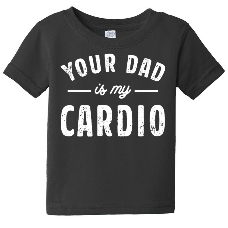 Your Dad Is My Cardio Baby Tee | Artistshot