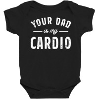 Your Dad Is My Cardio Baby Bodysuit | Artistshot