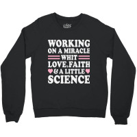 Ivf Working On A Miracle With Love, Faith & A Little Science, Ivf Gift Crewneck Sweatshirt | Artistshot