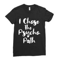 Funny Psychology Shirts I Chose The Psycho Path Ladies Fitted T-shirt | Artistshot