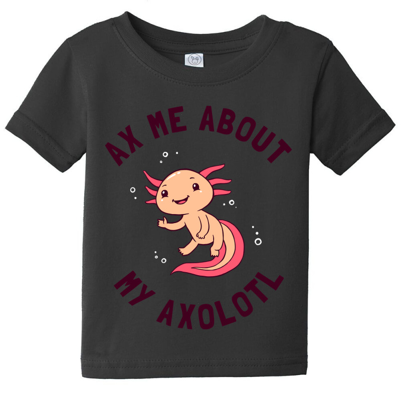 Ax Me About My Axolotl Baby Tee | Artistshot