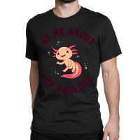 Ax Me About My Axolotl Classic T-shirt | Artistshot