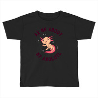 Ax Me About My Axolotl Toddler T-shirt | Artistshot