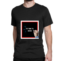 It's Time To Work (motivational Quote For Work And Study) Classic T-shirt | Artistshot