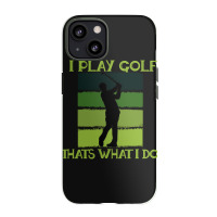 I Play Golf That's What I Do Golf Sayings Iphone 13 Case | Artistshot