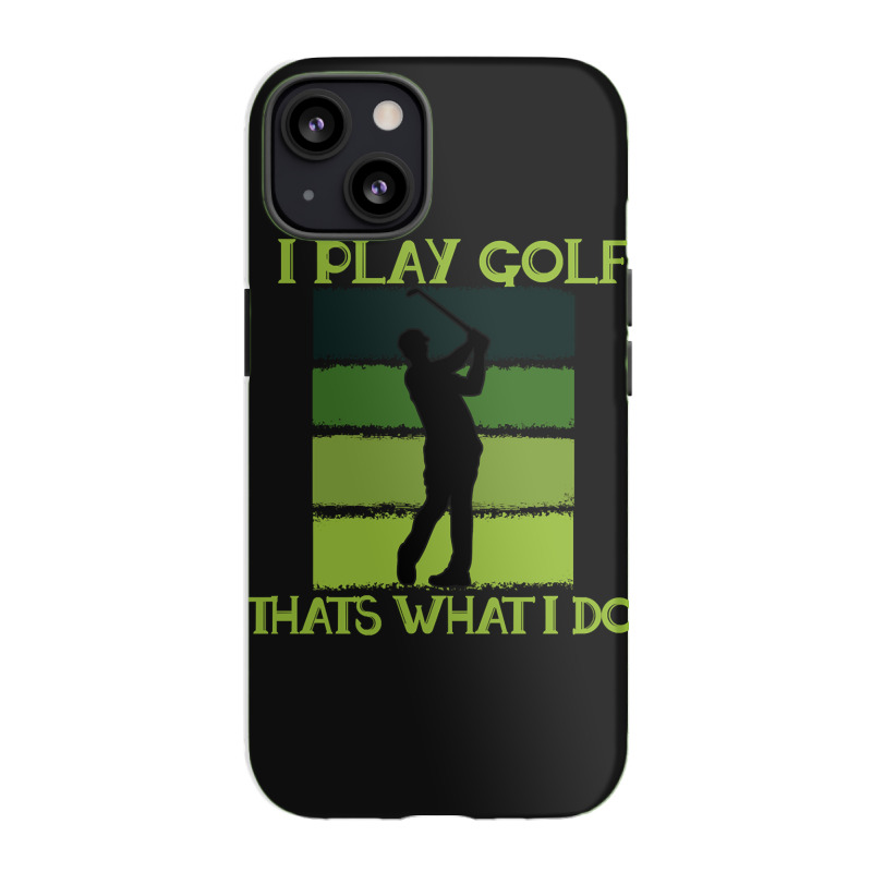 I Play Golf That's What I Do Golf Sayings Iphone 13 Case | Artistshot