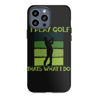 I Play Golf That's What I Do Golf Sayings Iphone 13 Pro Max Case | Artistshot