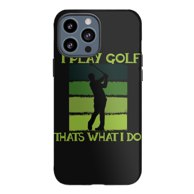 I Play Golf That's What I Do Golf Sayings Iphone 13 Pro Max Case | Artistshot