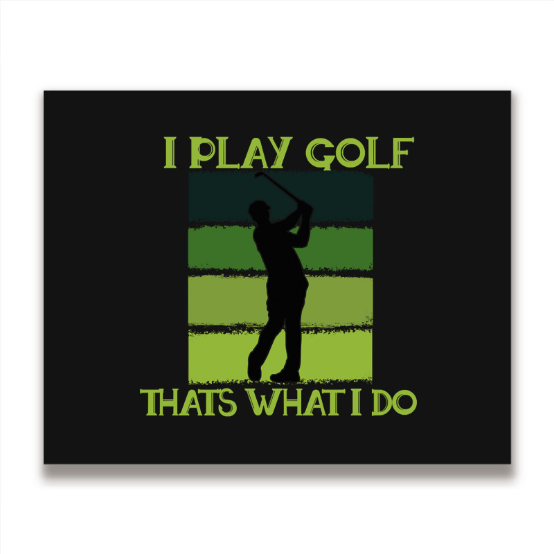 I Play Golf That's What I Do Golf Sayings Metal Print Horizontal | Artistshot