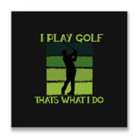 I Play Golf That's What I Do Golf Sayings Metal Print Square | Artistshot