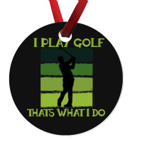 I Play Golf That's What I Do Golf Sayings Ornament | Artistshot