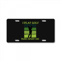 I Play Golf That's What I Do Golf Sayings License Plate | Artistshot