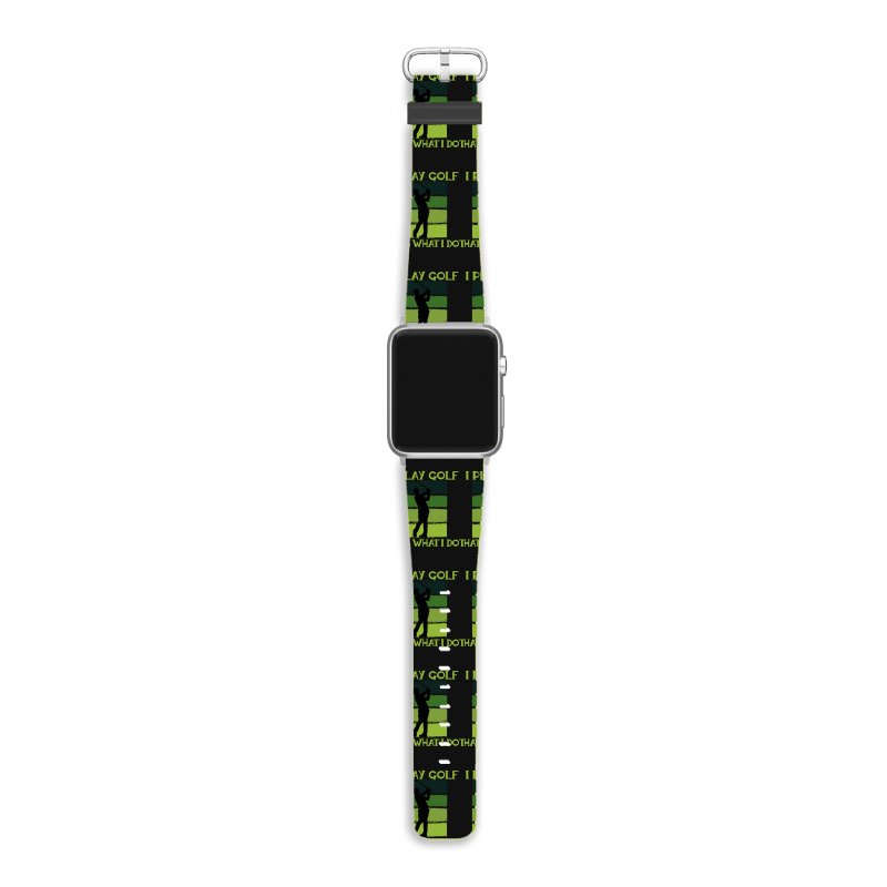 I Play Golf That's What I Do Golf Sayings Apple Watch Band | Artistshot