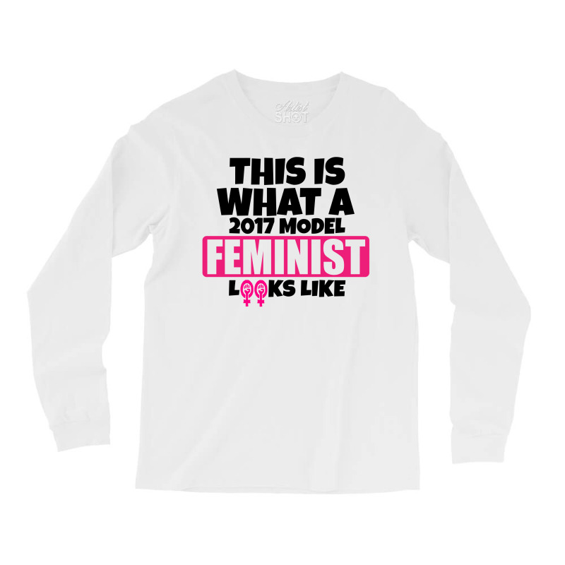 This Is What A 2017 Model Feminist Looks Like Long Sleeve Shirts | Artistshot