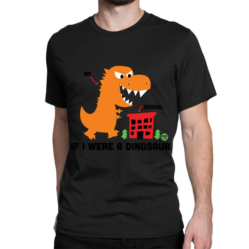 If I Were A Dino Classic T-shirt | Artistshot