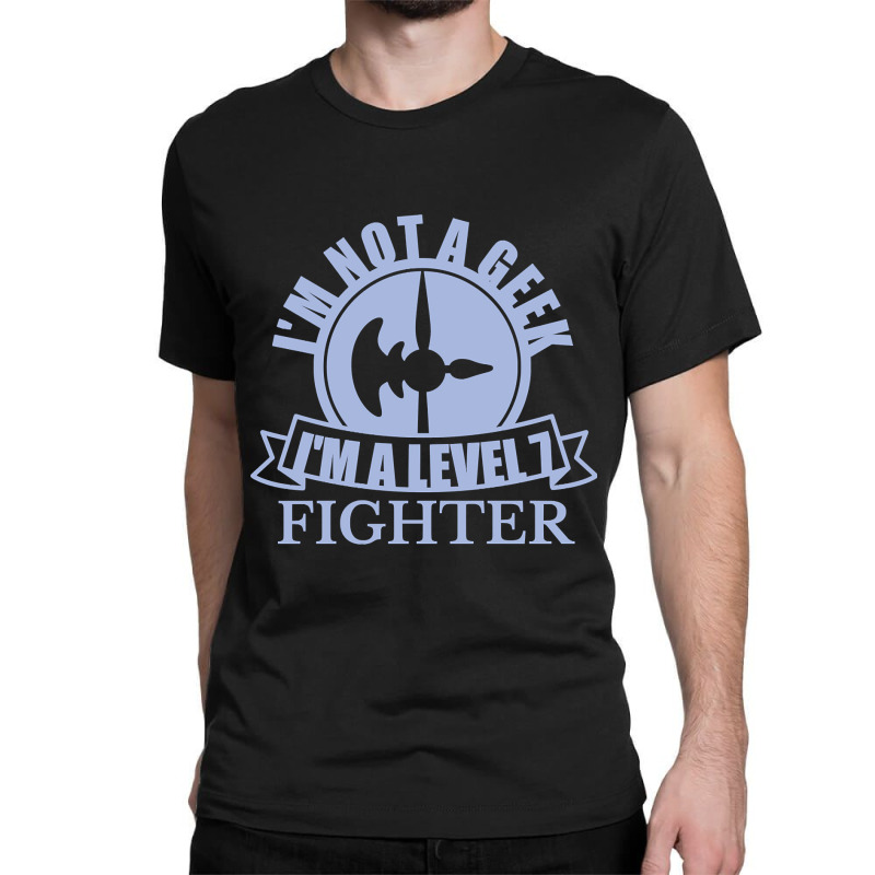 Im Not A Geek Im A Level 7 Fighter Classic T-shirt by Milne Charlton | Artistshot