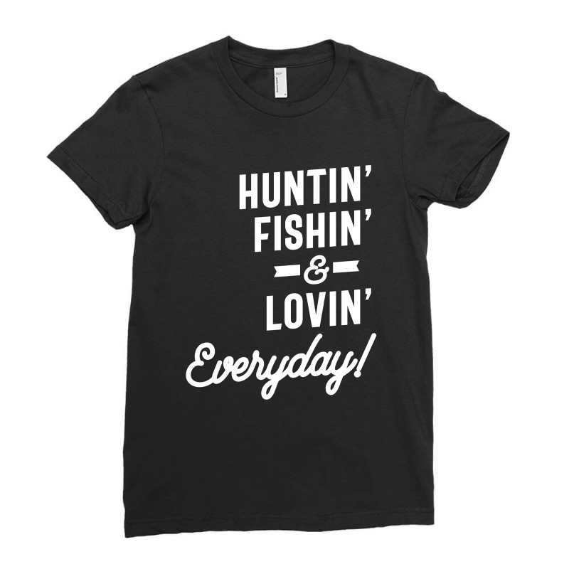 Huntin Fishin And Lovin Everyday Tee Hunting Fishing Ladies Fitted T-Shirt by cidolopez | Artistshot