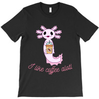 Axolotl Likes Coffee T-shirt | Artistshot