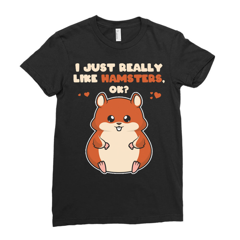 I Just Really Like T  Shirt I Just Really Like Hamsters O K Ladies Fitted T-Shirt by qharber183 | Artistshot