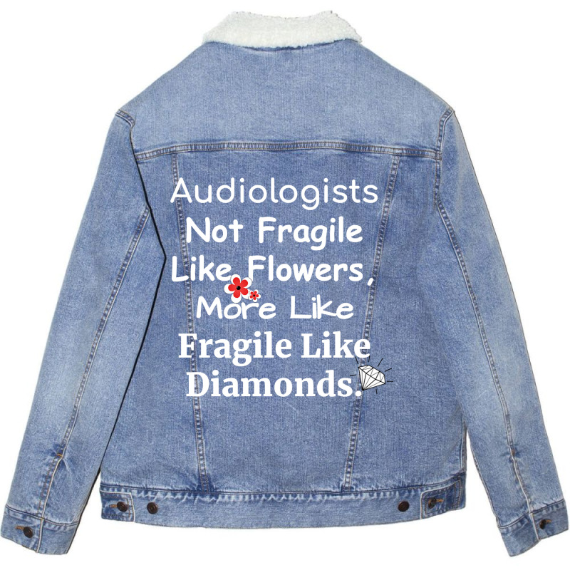 Audiologist Not Fragile Like Flowers More Like Fragile Like Diamonds F Unisex Sherpa-Lined Denim Jacket by brumfieldportillo7vlpq8 | Artistshot