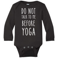 Don't Talk To Me Before Yoga Long Sleeve Baby Bodysuit | Artistshot