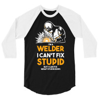 I Am A Welder I Cannot Fix Stupid (2) 3/4 Sleeve Shirt | Artistshot