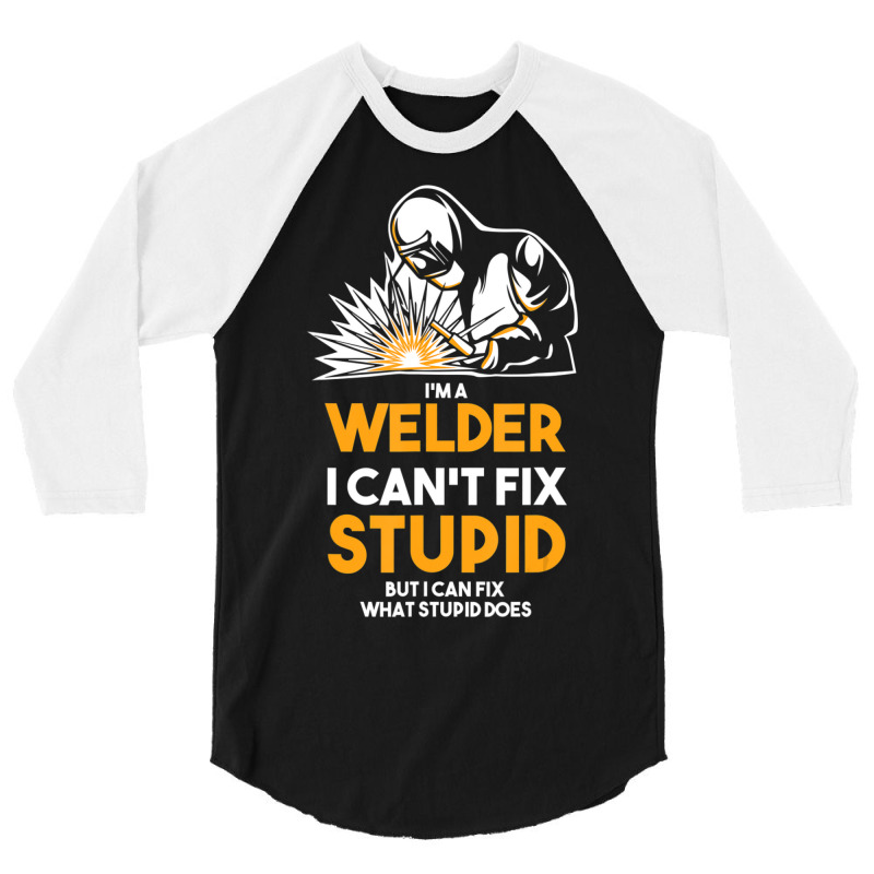 I Am A Welder I Cannot Fix Stupid (2) 3/4 Sleeve Shirt | Artistshot