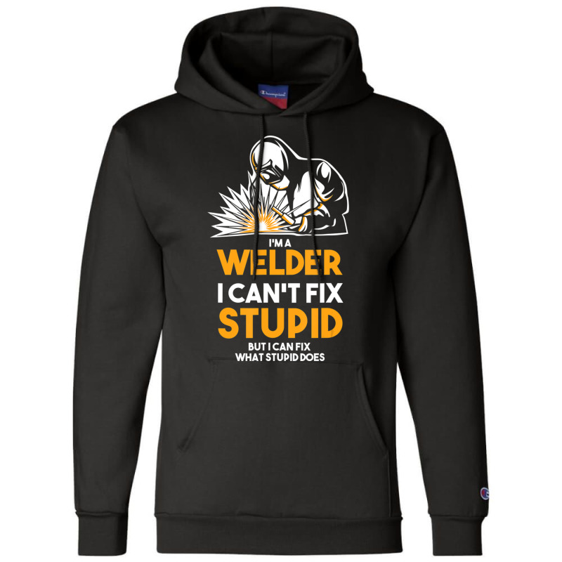 I Am A Welder I Cannot Fix Stupid (2) Champion Hoodie | Artistshot