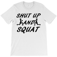 Shut Up And Squat Gym Fitness Workout T-shirt | Artistshot