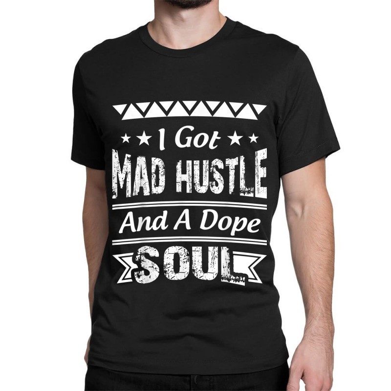 I Got Mad Hustle And A Dope Soul Classic T-shirt by JEREMYAIR | Artistshot