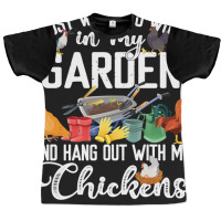 Chicken Chick I Just Want To Work In My Garden And Hand Out With My Ch Graphic T-shirt | Artistshot