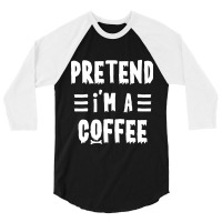 Pretend I'm A Coffee Funny Halloween Costume 3/4 Sleeve Shirt | Artistshot