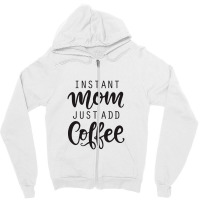 Instant Mom Just Add Coffee Zipper Hoodie | Artistshot