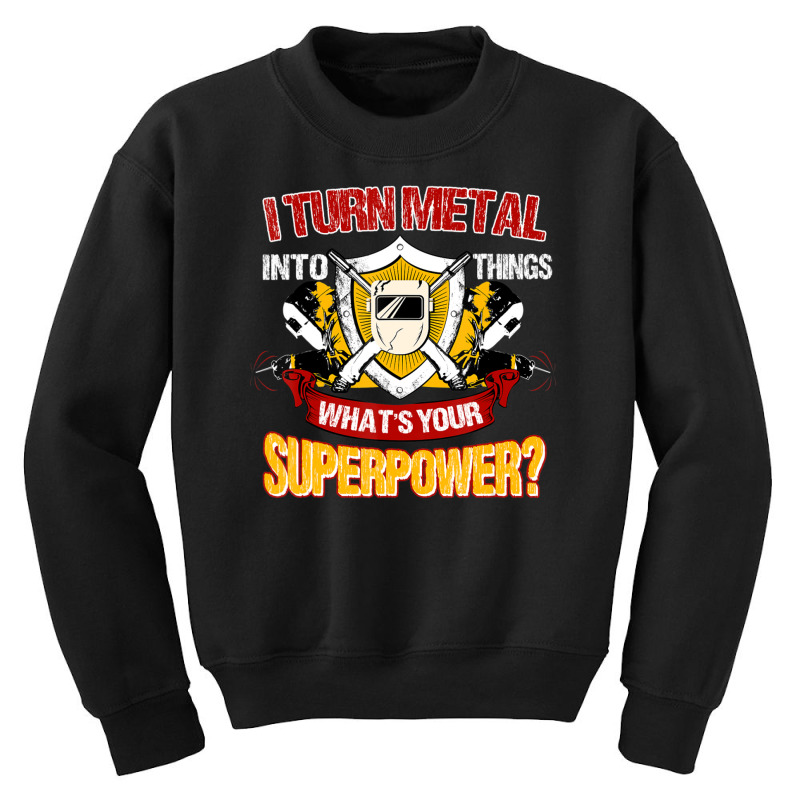 Welder Welding I Turn Metal Into Things Youth Sweatshirt by femalesbaubles | Artistshot