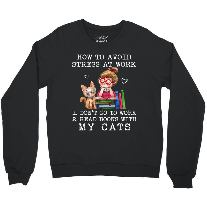 How To Avoid Stress At Work Read Books With My Cats Crewneck Sweatshirt by NICHOLASALACKY | Artistshot