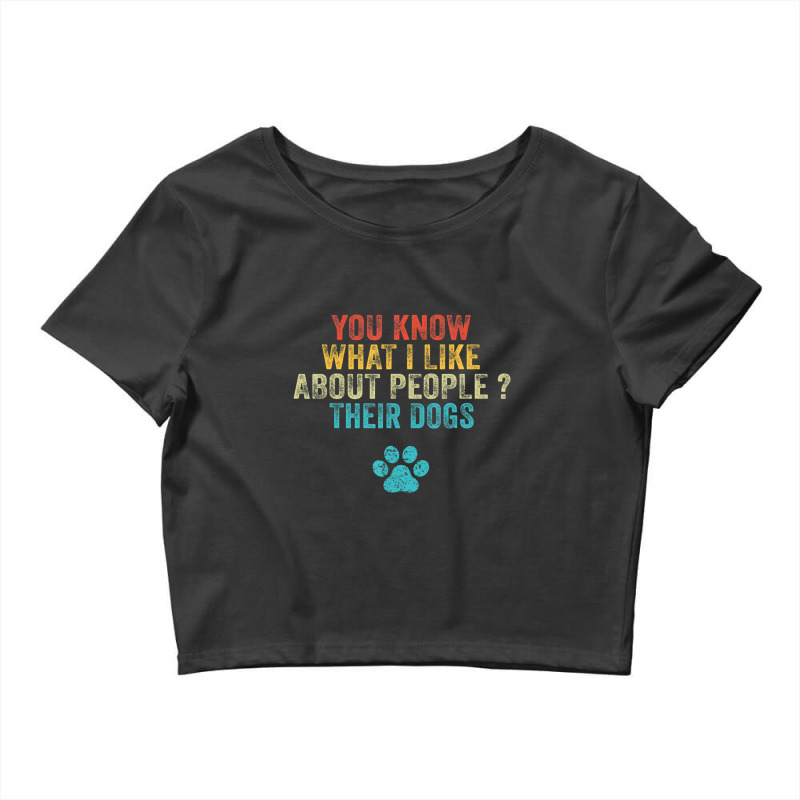 Funny You Know What I Like About People Their Dogs Dog Lover Crop Top by behindcedar22 | Artistshot