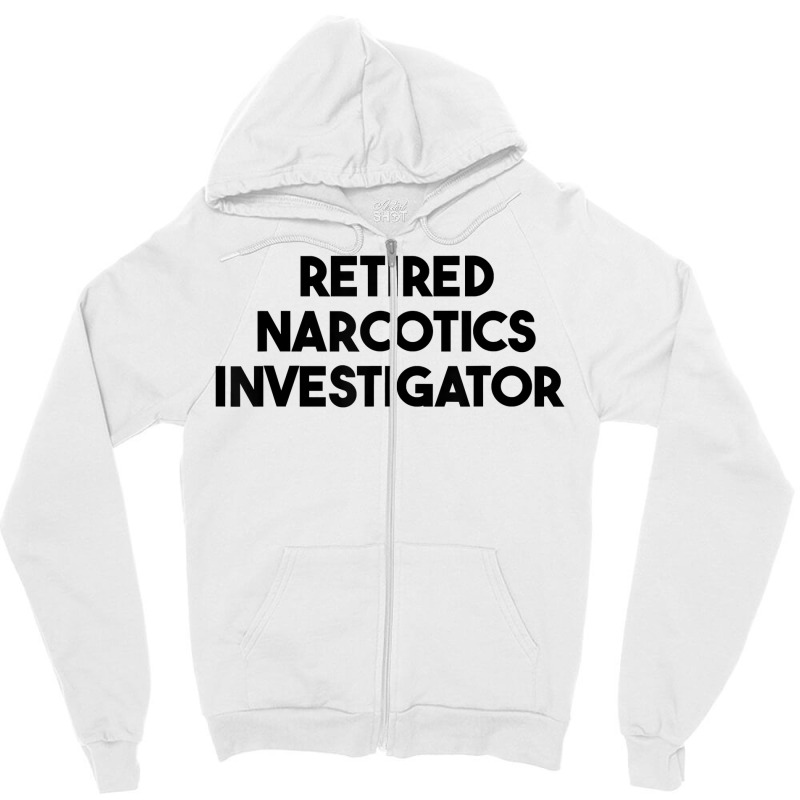 Retired Narcotics Investigator T Shirt Zipper Hoodie by rennambka | Artistshot