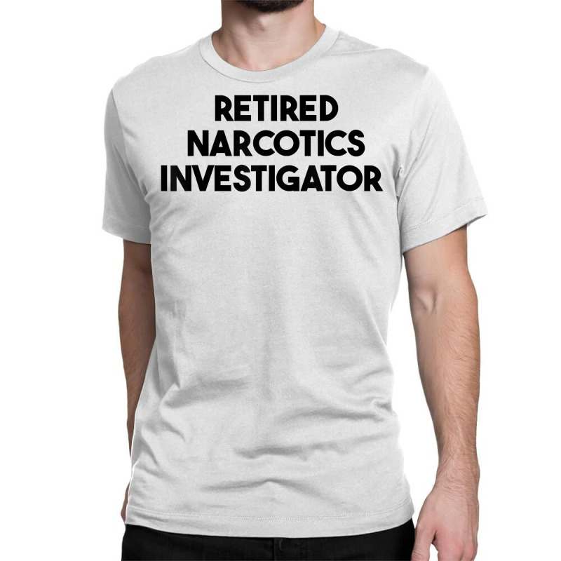 Retired Narcotics Investigator T Shirt Classic T-shirt by rennambka | Artistshot