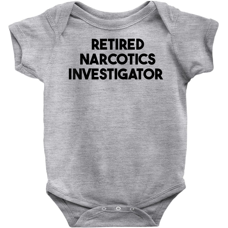 Retired Narcotics Investigator T Shirt Baby Bodysuit by rennambka | Artistshot