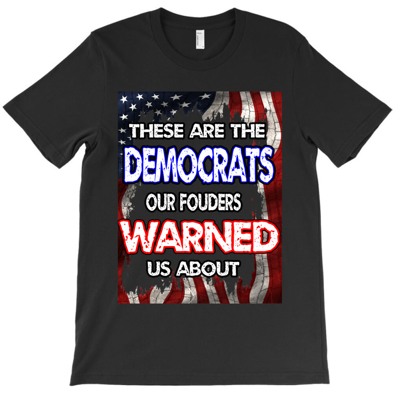 These Are The Democrats Our Founders Warned Us About . Essential T Shi T-shirt | Artistshot