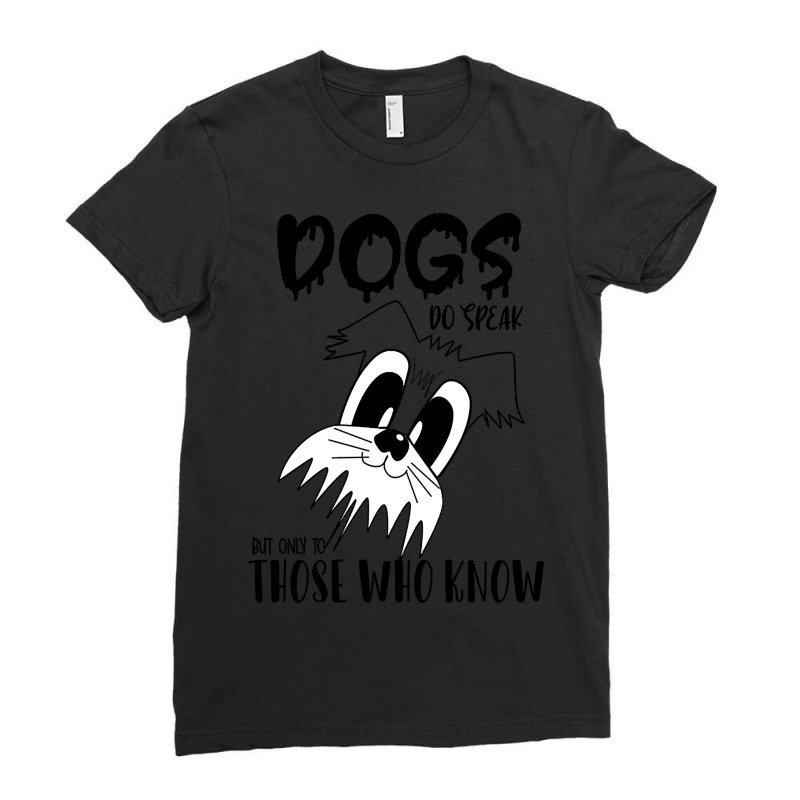 Dogs Do Speak But Only To Those Who Know , Dogs Welcome People Tolerat Ladies Fitted T-Shirt by webberkyla | Artistshot