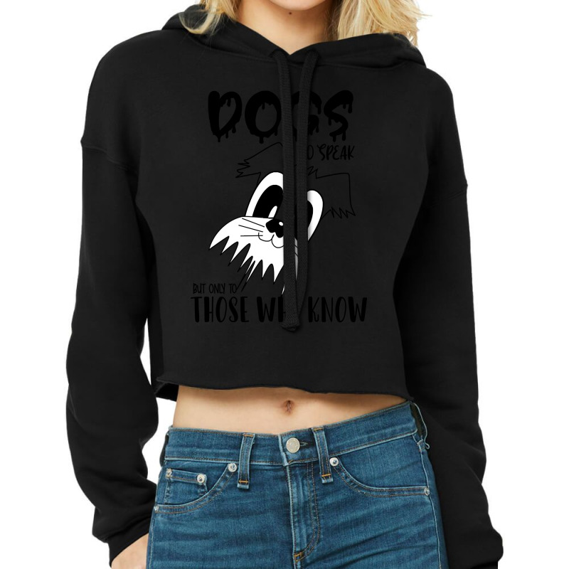 Dogs Do Speak But Only To Those Who Know , Dogs Welcome People Tolerat Cropped Hoodie by webberkyla | Artistshot