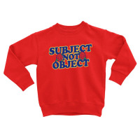 Subject Not Object Toddler Sweatshirt | Artistshot