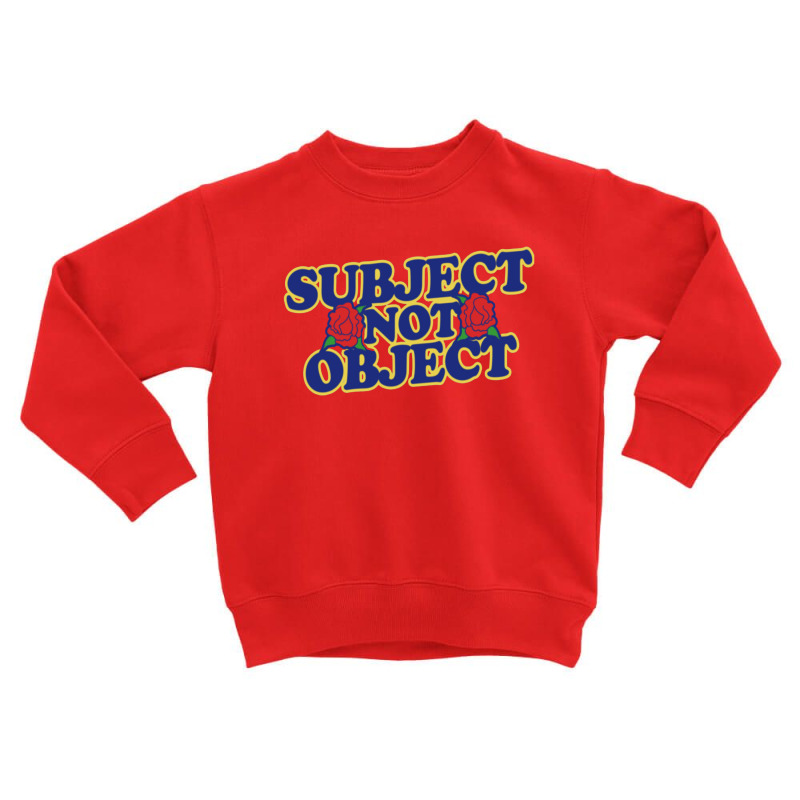 Subject Not Object Toddler Sweatshirt | Artistshot