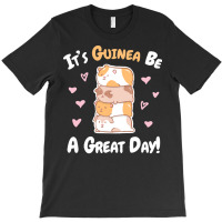 Guinea Pigs T  Shirt Guinea Pig   Guinea Be A Great Day T  Shirt T-shirt | Artistshot