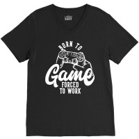 Born To Game Forced To Work V-neck Tee | Artistshot