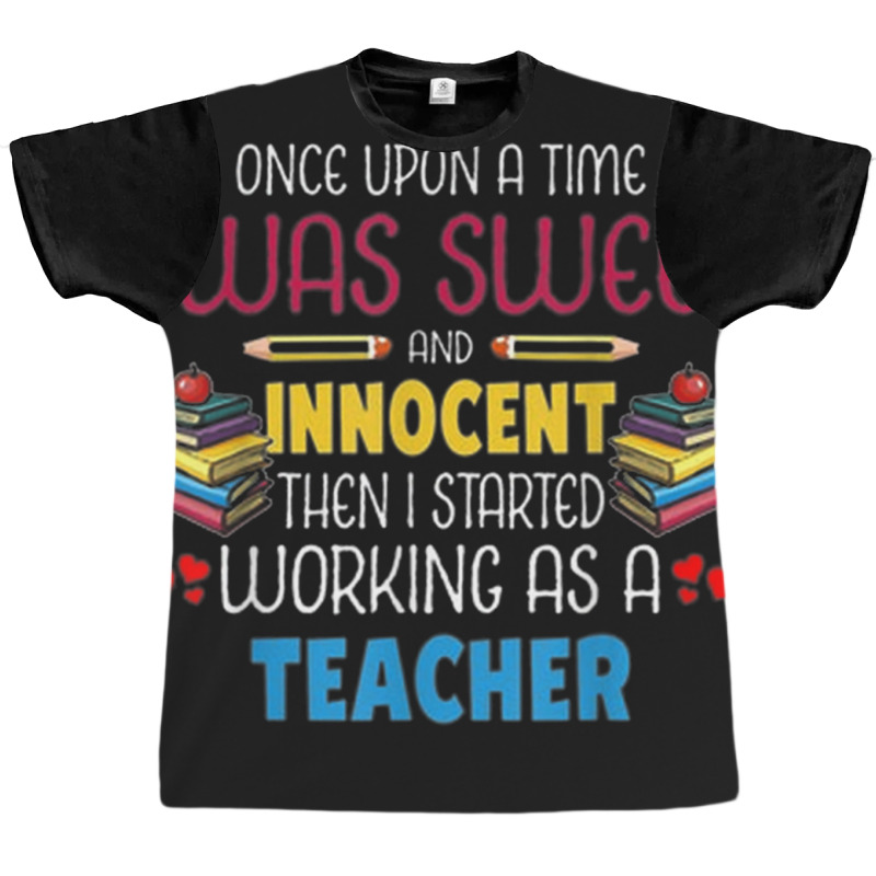 Once Upon A Time I Was Sweet Working As A Teacher Graphic T-shirt by NICHOLASALACKY | Artistshot