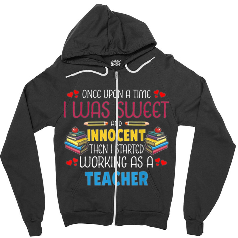 Once Upon A Time I Was Sweet Working As A Teacher Zipper Hoodie by NICHOLASALACKY | Artistshot